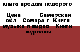 книга продам недорого › Цена ­ 100 - Самарская обл., Самара г. Книги, музыка и видео » Книги, журналы   . Самарская обл.,Самара г.
